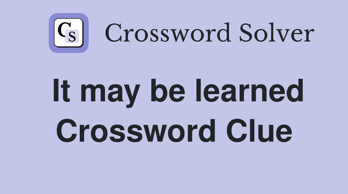 It may be learned Crossword Clue