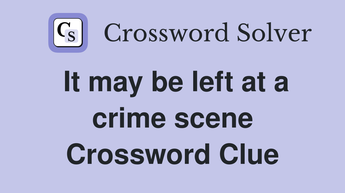 It may be left at a crime scene Crossword Clue