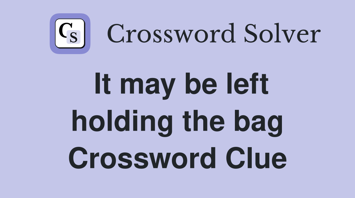It may be left holding the bag Crossword Clue
