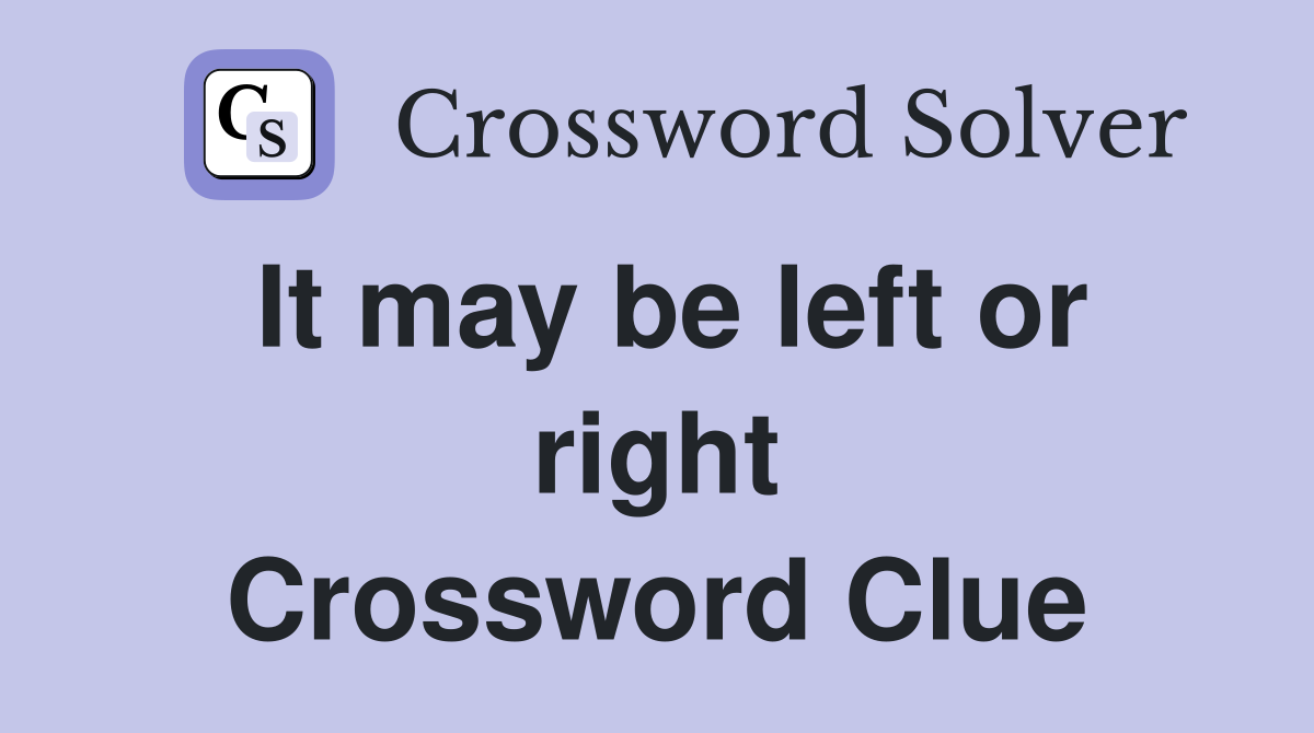It may be left or right Crossword Clue