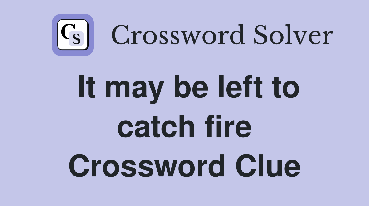 It may be left to catch fire Crossword Clue