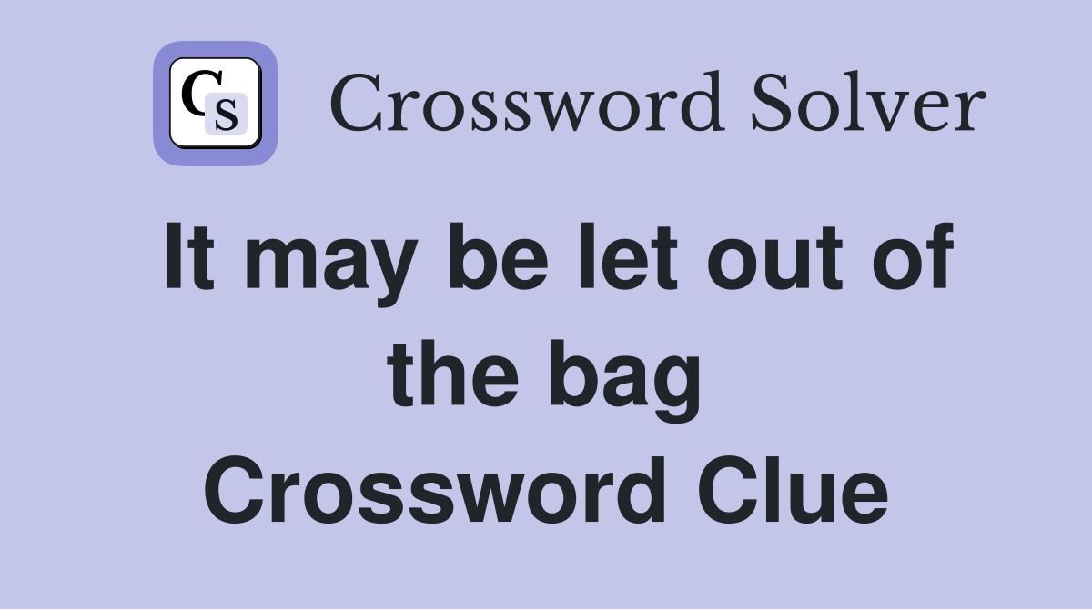 It may be let out of the bag Crossword Clue
