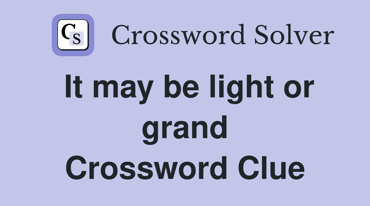 It may be light or grand Crossword Clue
