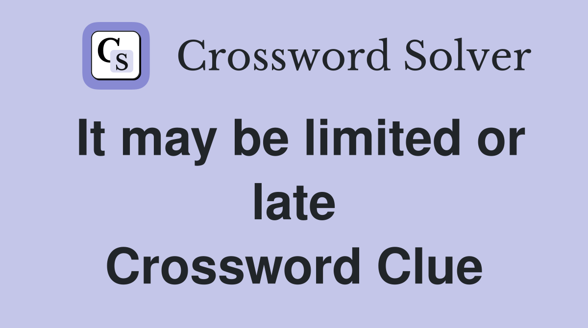 It may be limited or late Crossword Clue