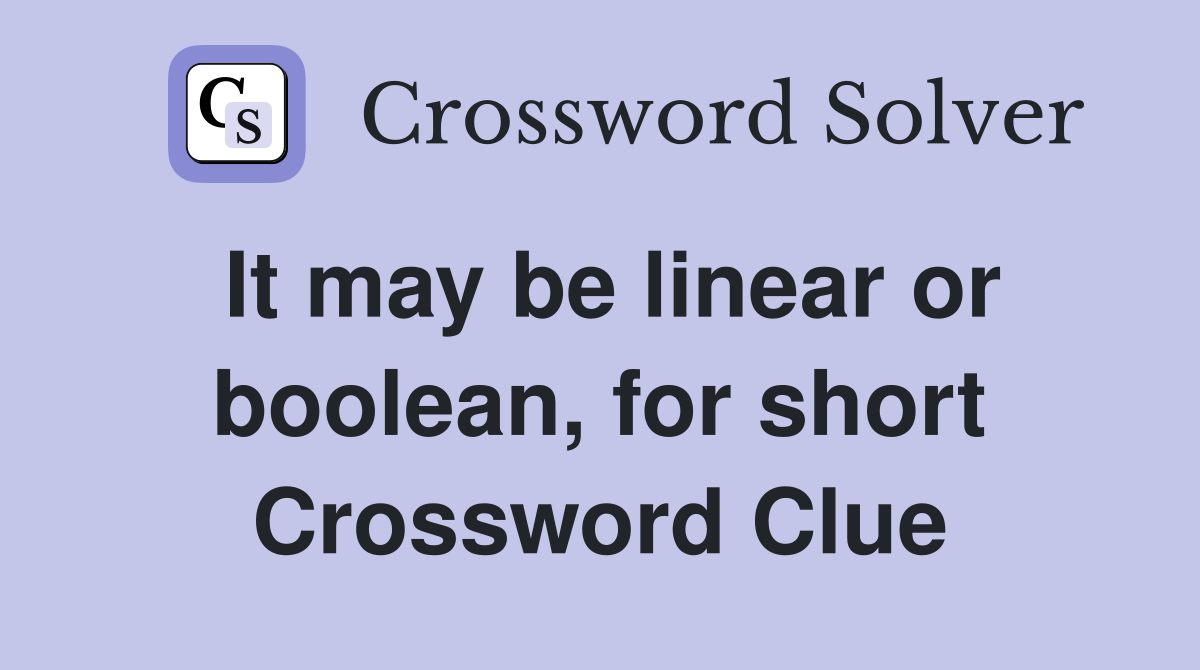 It may be linear or boolean, for short Crossword Clue
