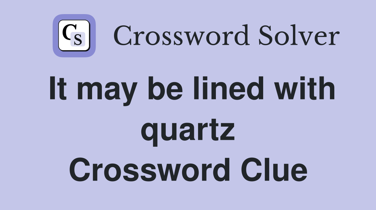 It may be lined with quartz Crossword Clue
