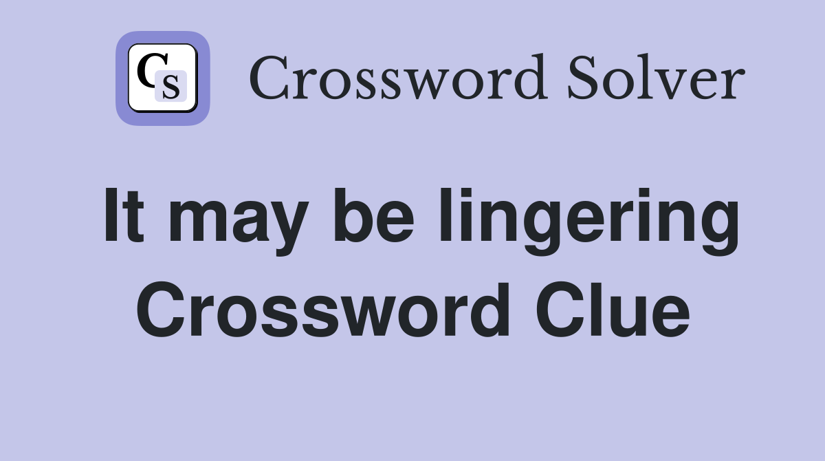 It may be lingering Crossword Clue