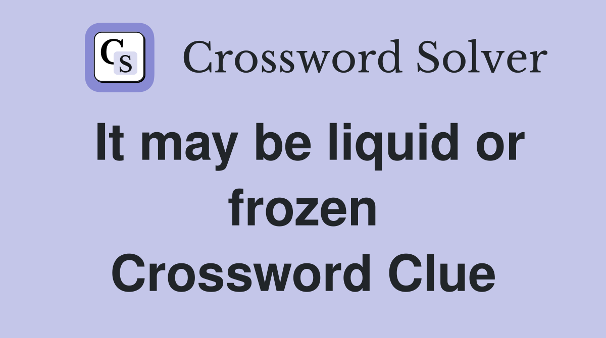 It may be liquid or frozen Crossword Clue