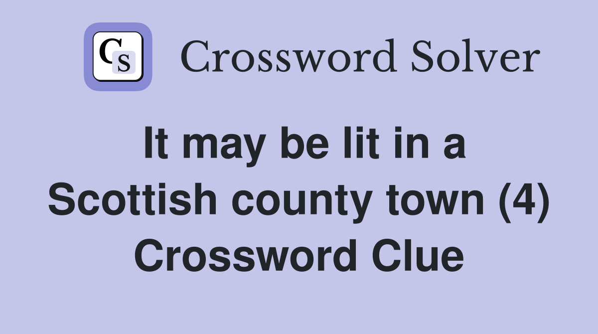 It may be lit in a Scottish county town (4) Crossword Clue