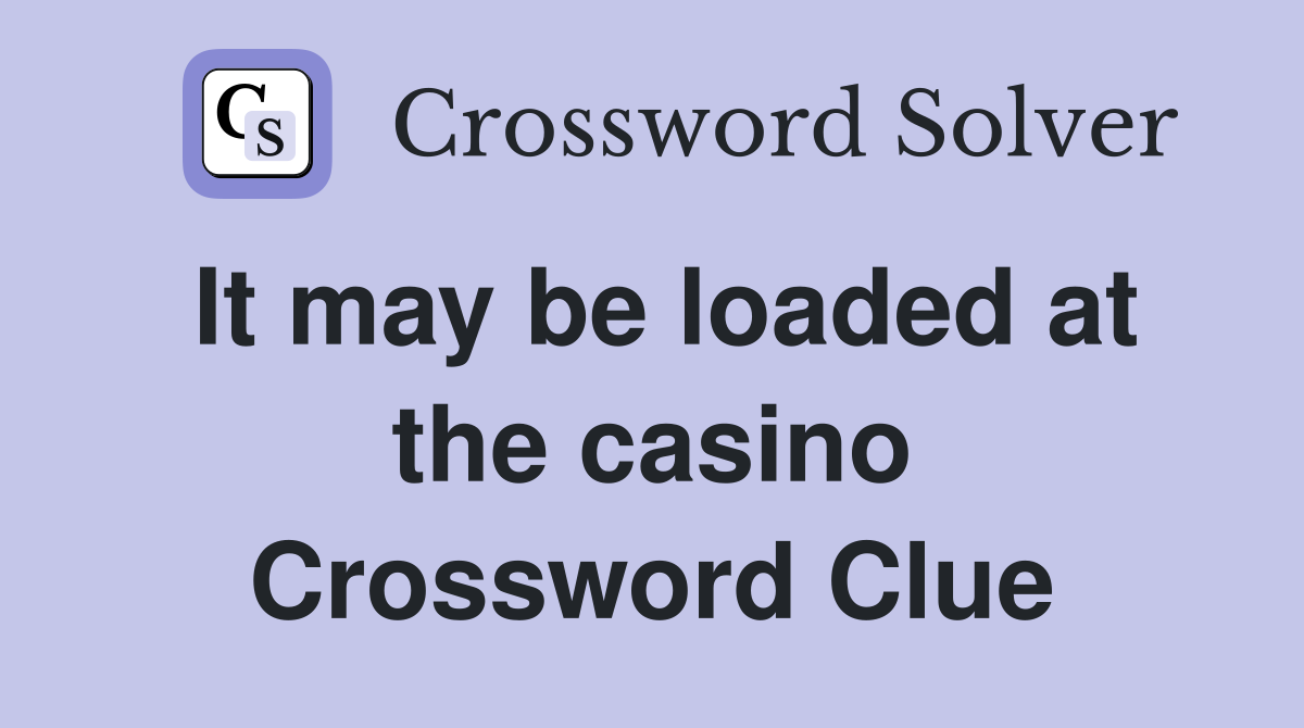 It may be loaded at the casino Crossword Clue