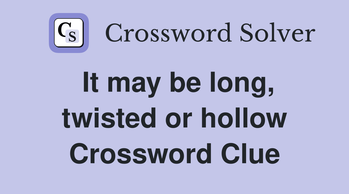 It may be long, twisted or hollow Crossword Clue