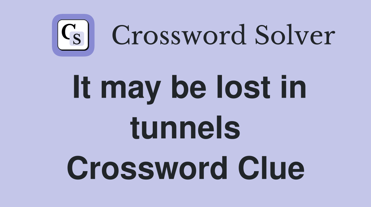 It may be lost in tunnels Crossword Clue
