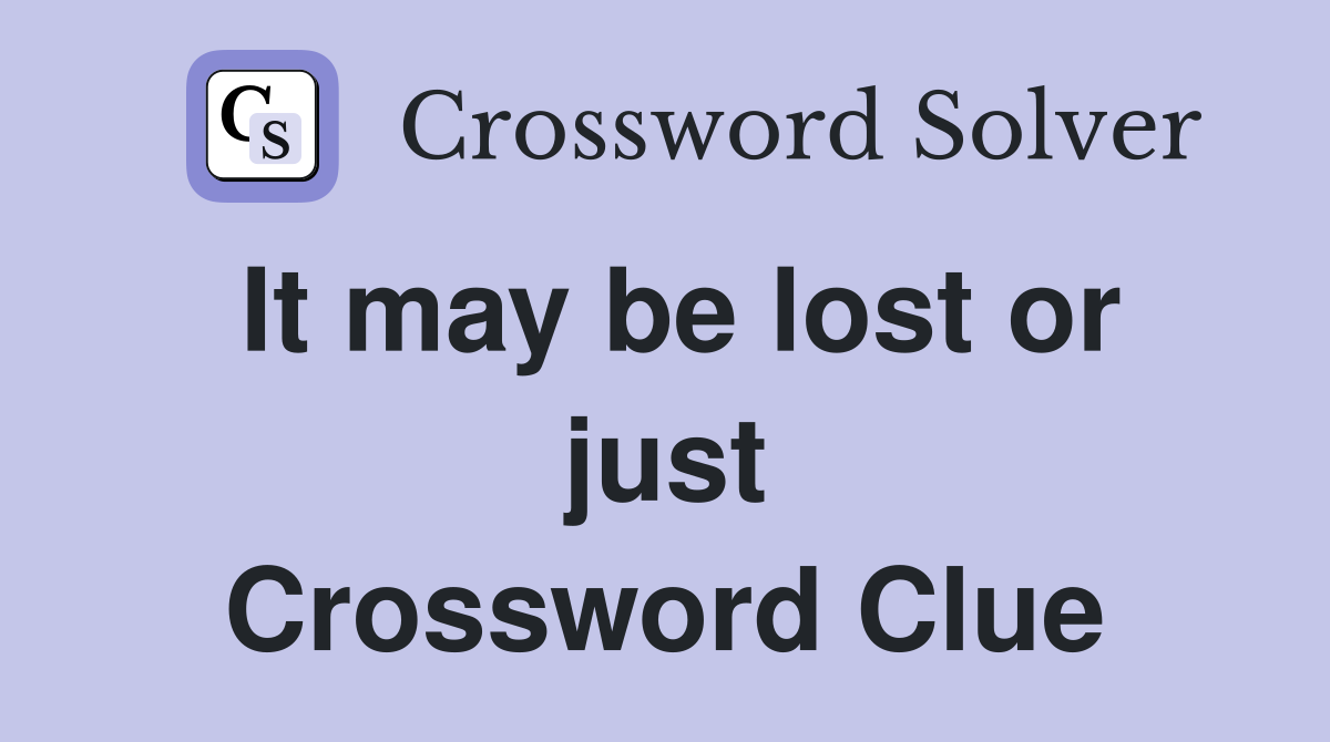It may be lost or just Crossword Clue