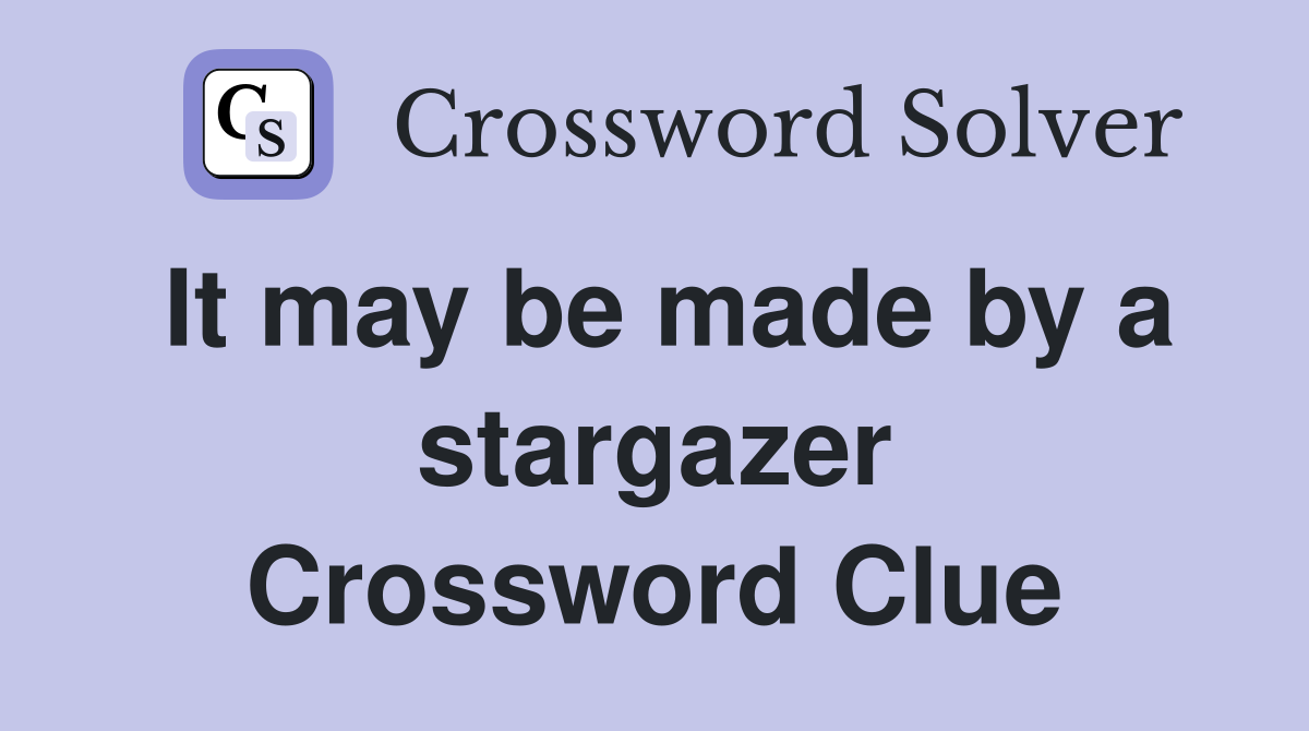 It may be made by a stargazer Crossword Clue