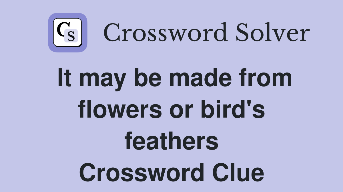 It may be made from flowers or bird's feathers Crossword Clue