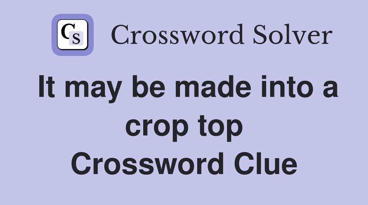 It may be made into a crop top Crossword Clue