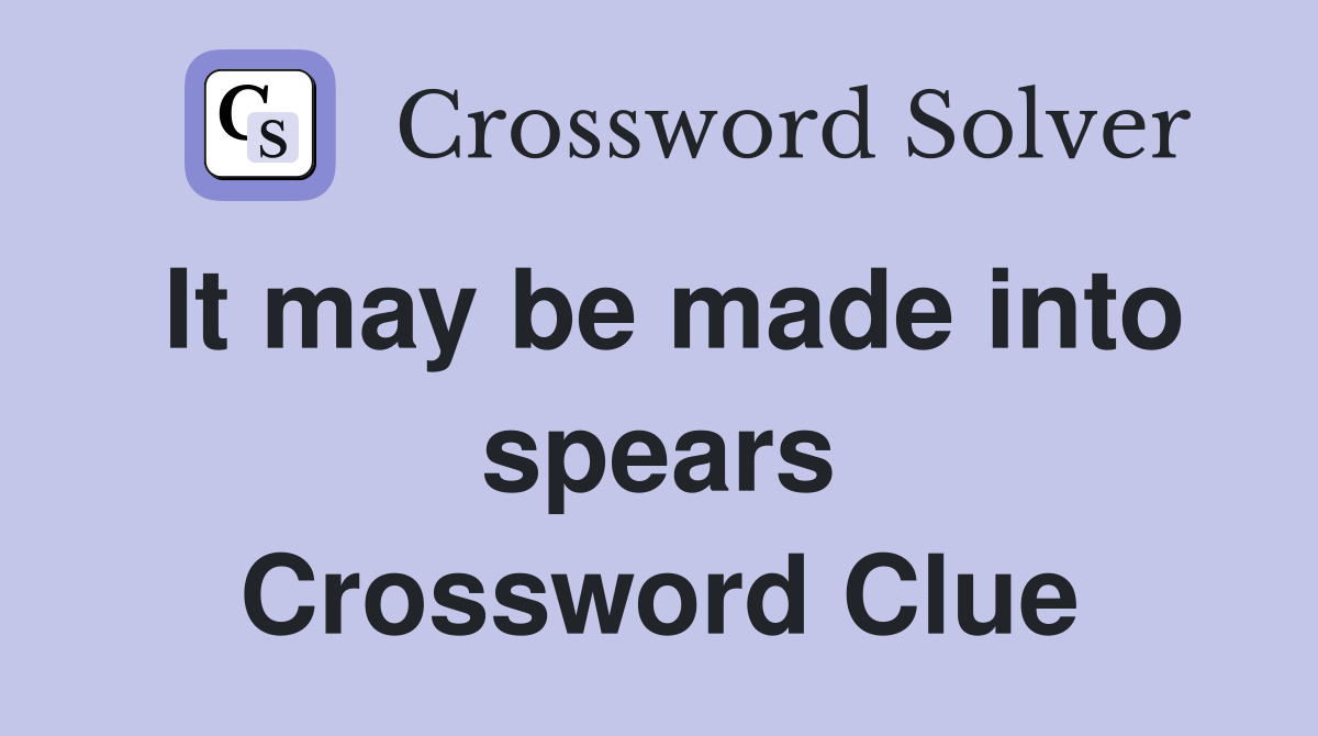 It may be made into spears Crossword Clue