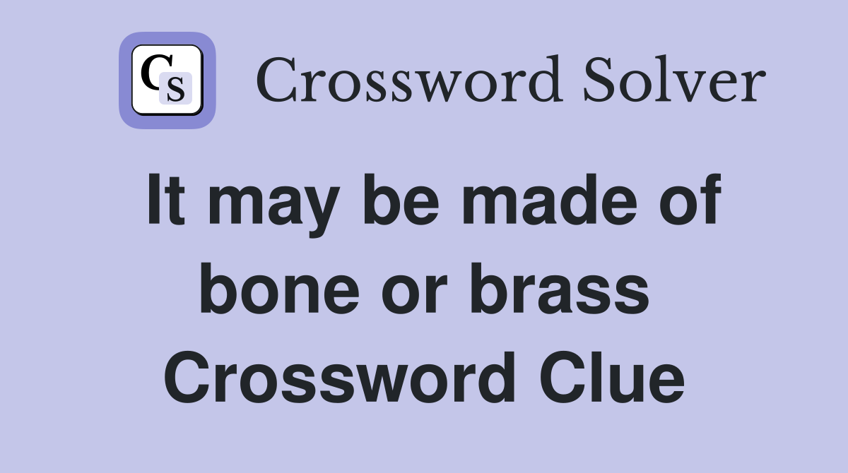 It may be made of bone or brass Crossword Clue