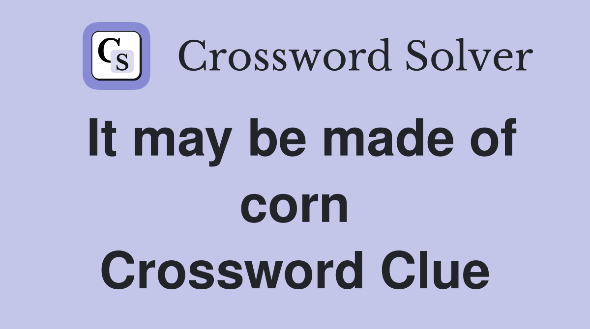 It may be made of corn Crossword Clue