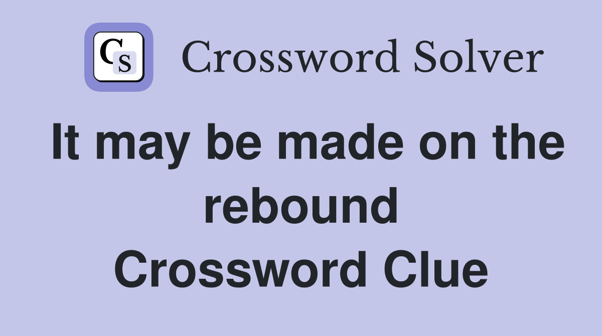 It may be made on the rebound Crossword Clue