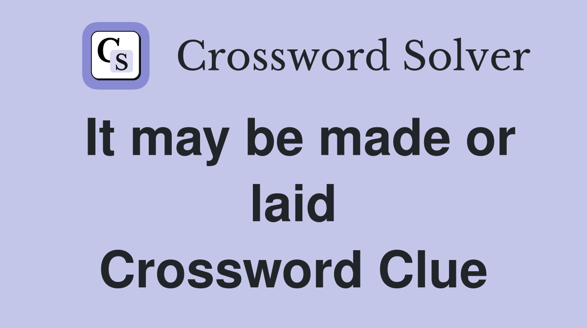 It may be made or laid Crossword Clue