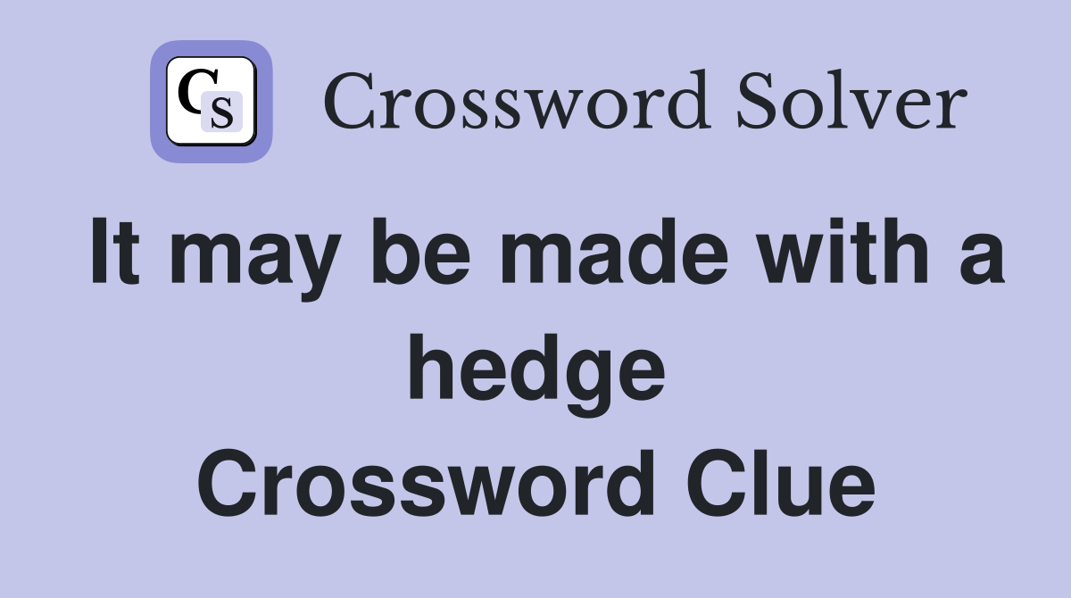 It may be made with a hedge Crossword Clue