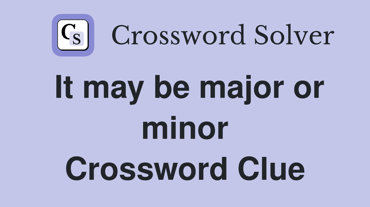 It may be major or minor Crossword Clue