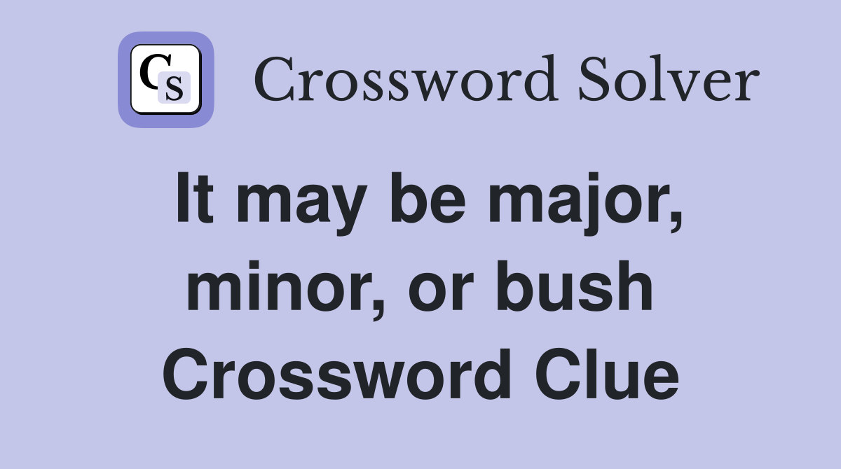It may be major, minor, or bush Crossword Clue