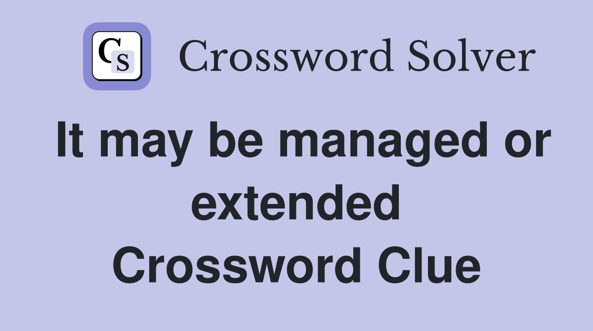 It may be managed or extended Crossword Clue