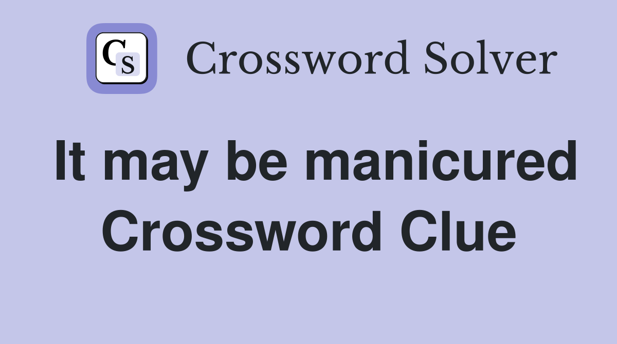 It may be manicured Crossword Clue