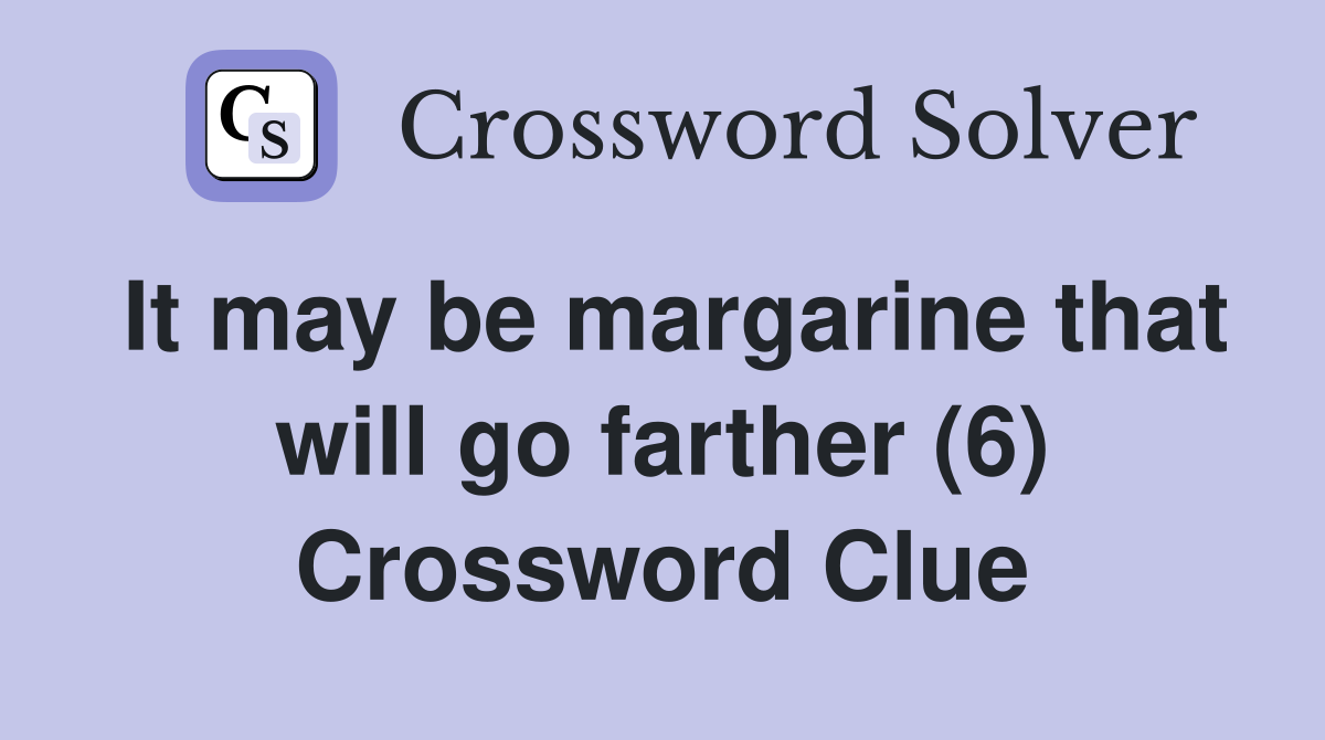 It may be margarine that will go farther (6) Crossword Clue