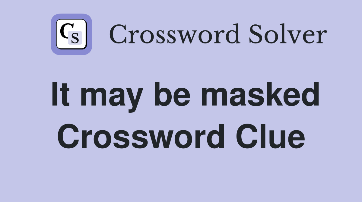 It may be masked Crossword Clue