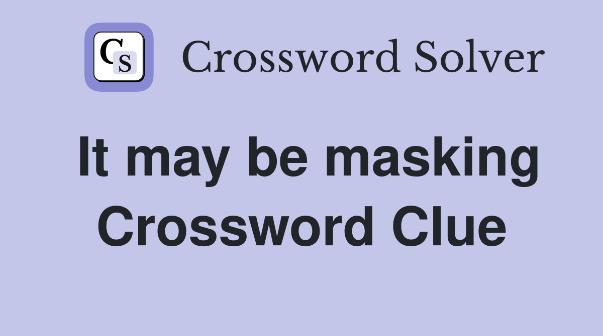 It may be masking Crossword Clue