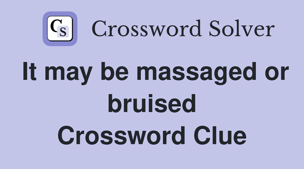 It may be massaged or bruised Crossword Clue