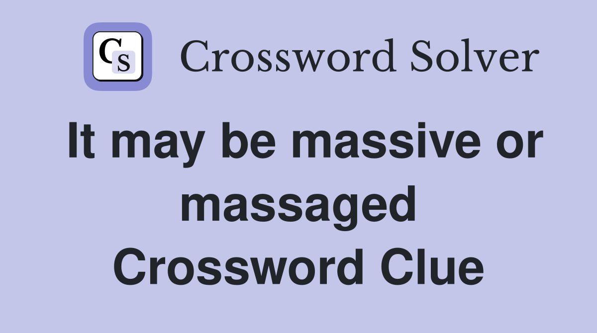 It may be massive or massaged Crossword Clue