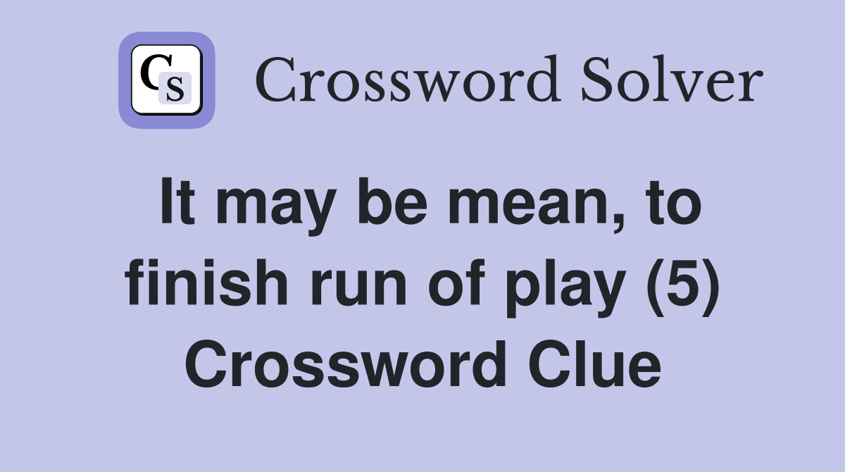 It may be mean, to finish run of play (5) Crossword Clue