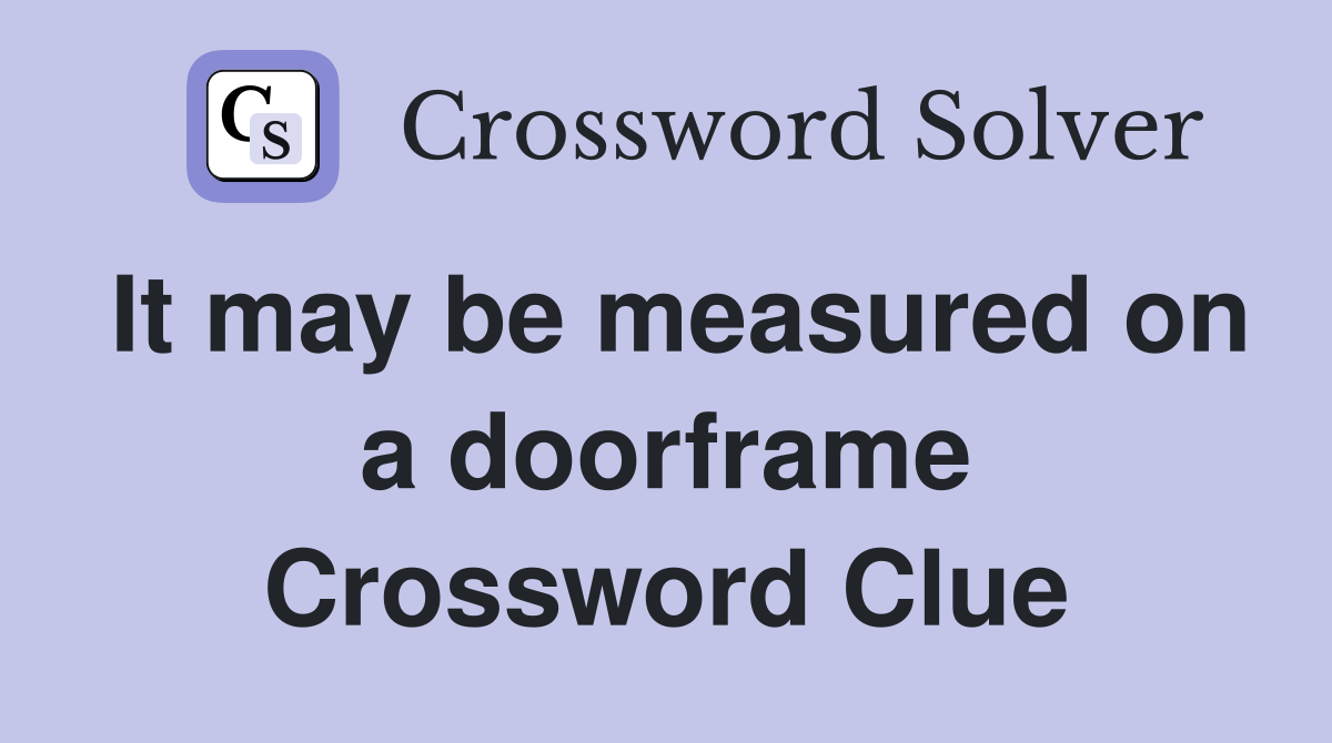 It may be measured on a doorframe Crossword Clue