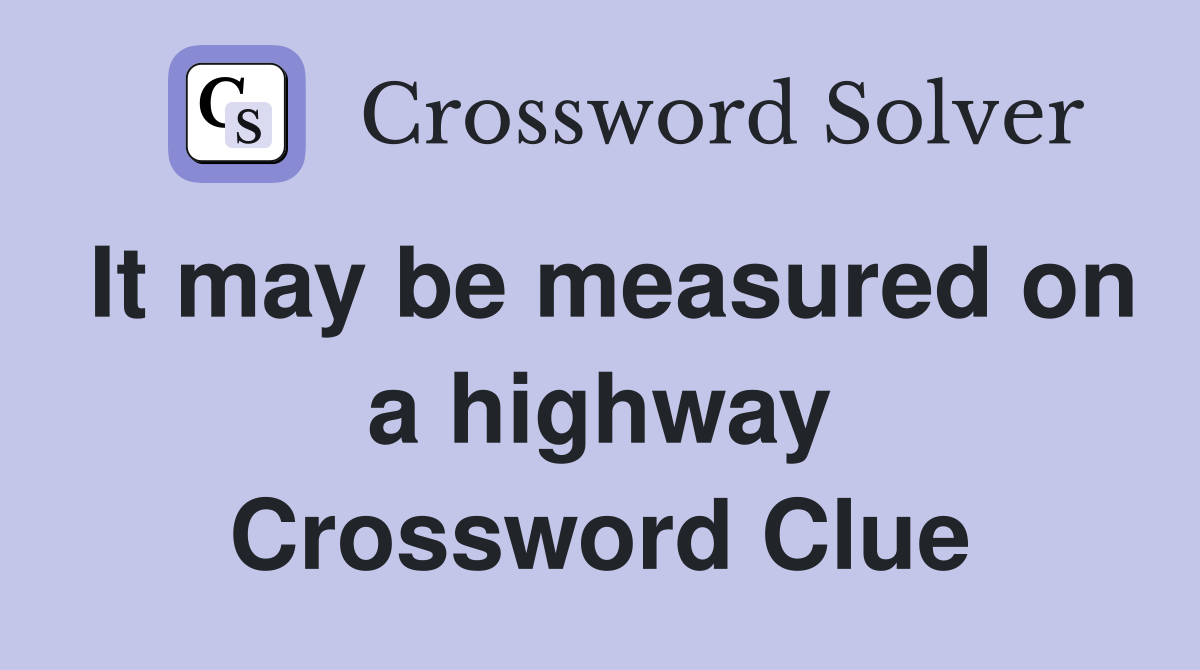 It may be measured on a highway Crossword Clue
