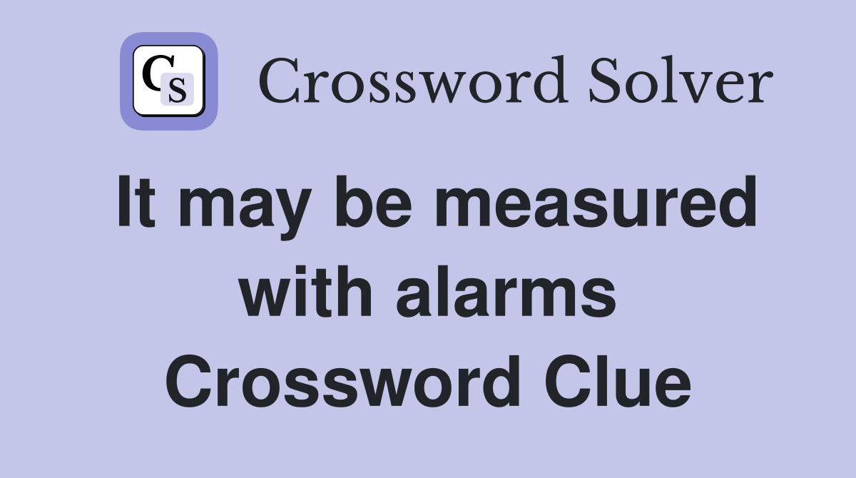 It may be measured with alarms Crossword Clue