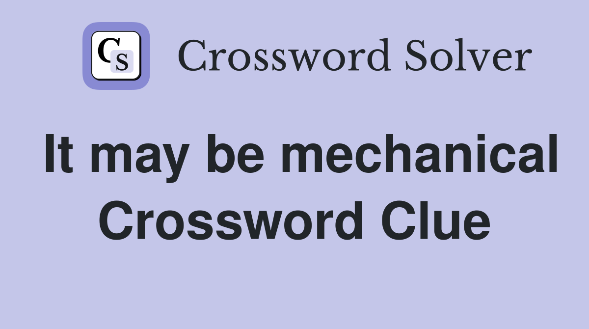 It may be mechanical Crossword Clue