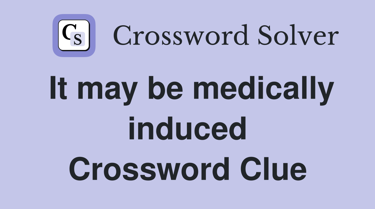 It may be medically induced Crossword Clue
