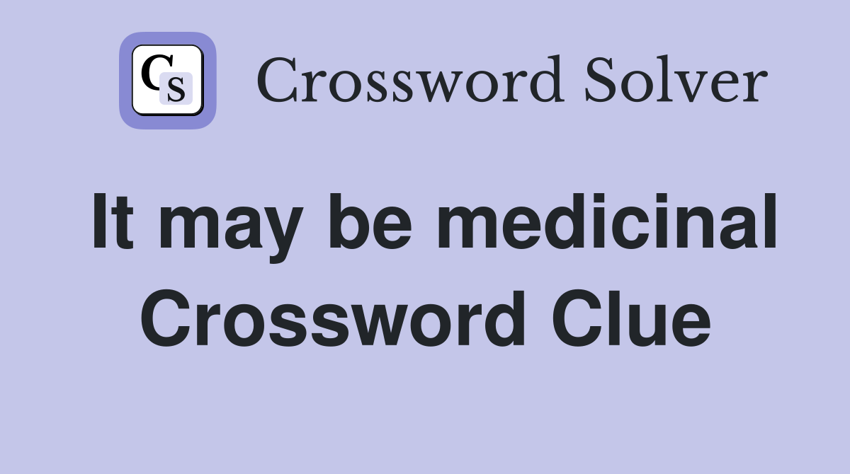 It may be medicinal Crossword Clue