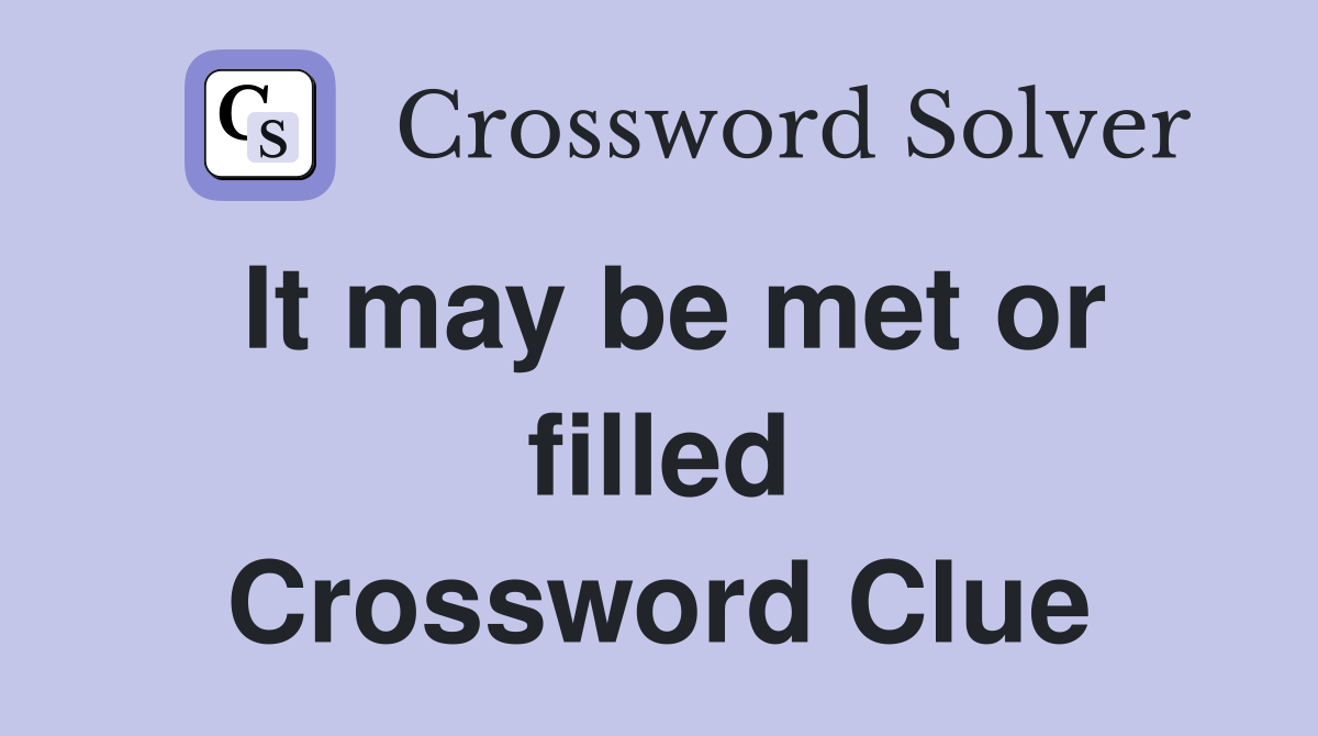It may be met or filled Crossword Clue