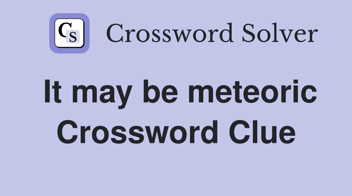 It may be meteoric Crossword Clue