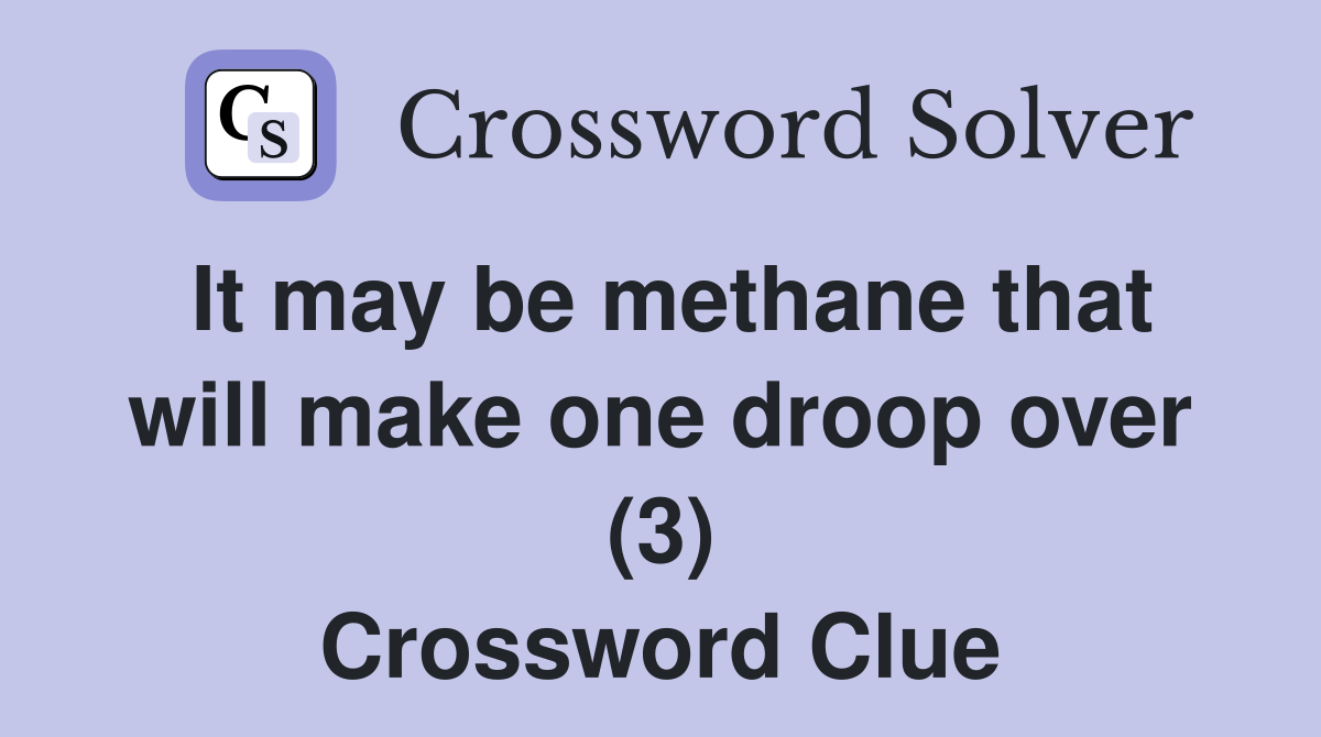 It may be methane that will make one droop over (3) Crossword Clue