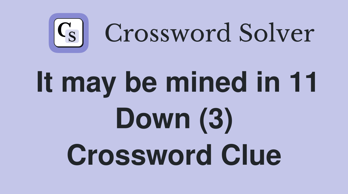 It may be mined in 11 Down (3) Crossword Clue