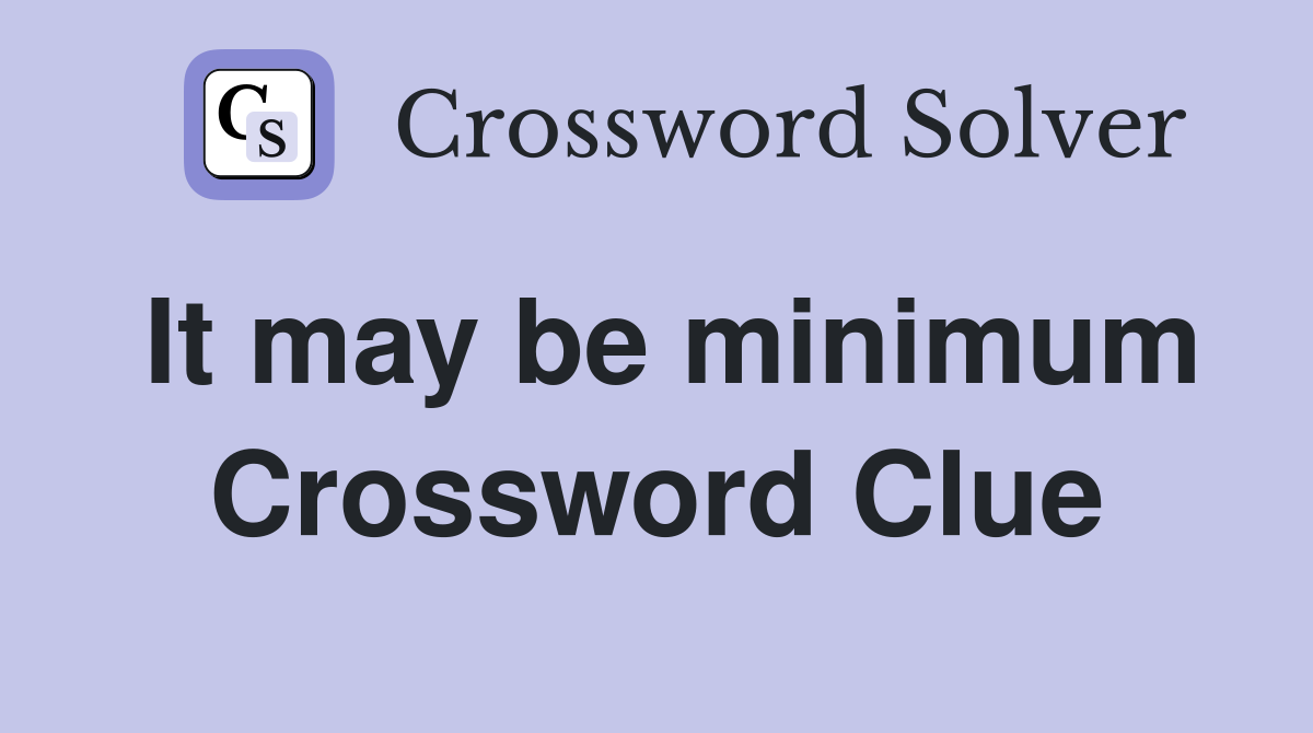It may be minimum Crossword Clue