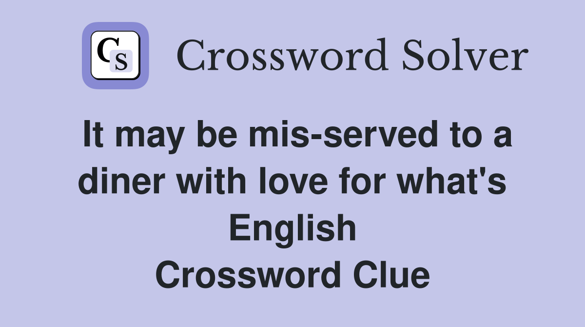 It may be mis-served to a diner with love for what's English Crossword Clue