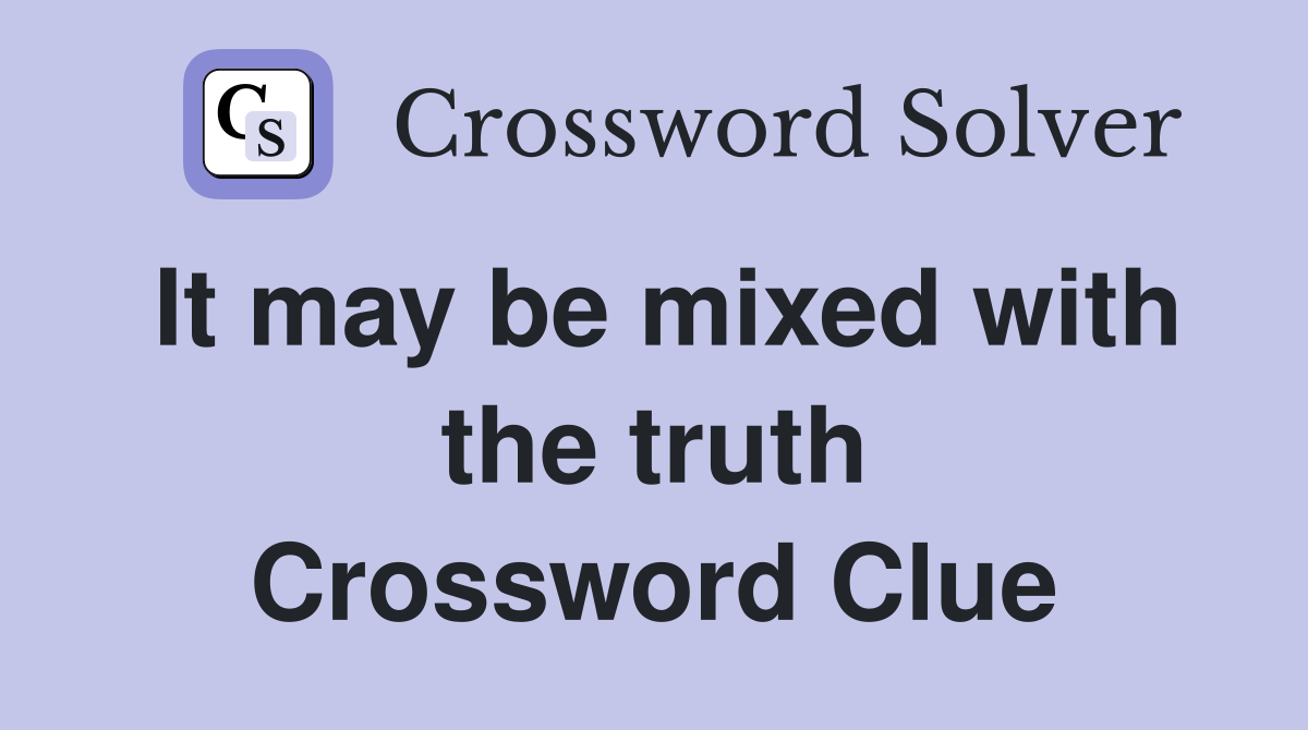 It may be mixed with the truth Crossword Clue