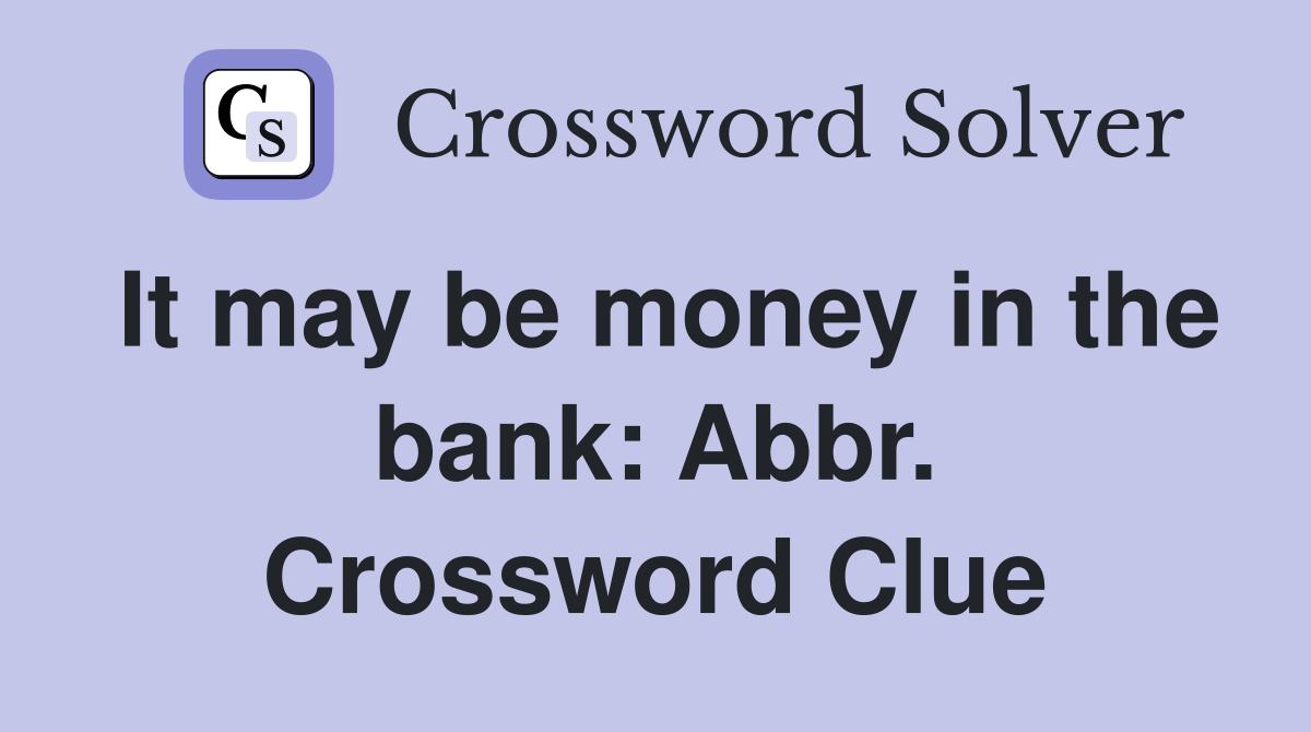 It may be money in the bank: Abbr. Crossword Clue